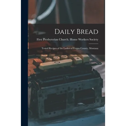 Daily Bread: Tested Recipes of the Ladies of Fergus County, Montana