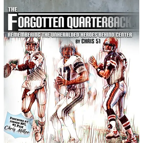 The Forgotten Quarterback: Remembering the Unheralded Heroes Behind Center