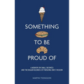 Something To Be Proud Of: A memoir on small business and the bigger business of pursuing one's passion