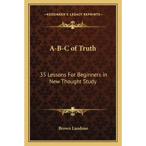 A-B-C of Truth: 35 Lessons For Beginners in New Thought Study