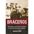 Braceros: Migrant Citizens and Transnational Subjects in the Postwar United States and Mexico
