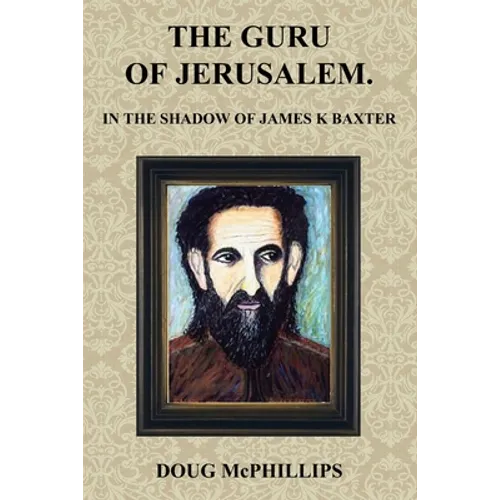 The Guru of Jerusalem: In the shadow of James K Baxter