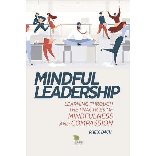 Mindful Leadership: Learning Through the Practices of Mindfulness and Compassion
