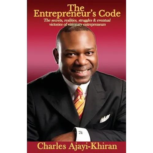The Entrepreneur's Code: The secrets, realities, struggles & eventual victories of visionary entrepreneurs