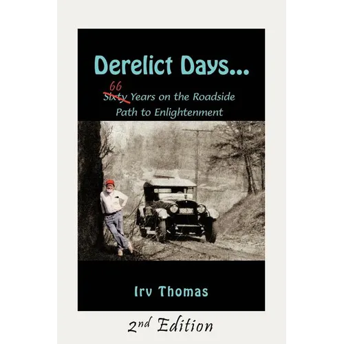Derelict Days . . .: Sixty-Six Years on the Roadside Path to Enlightenment