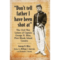 "Don't tell father I have been shot at": The Civil War Letters of Captain George N. Bliss, First Rhode Island Cavalry