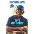 Meniere Man. Let's Get Better.: The Meniere Survivor's Book