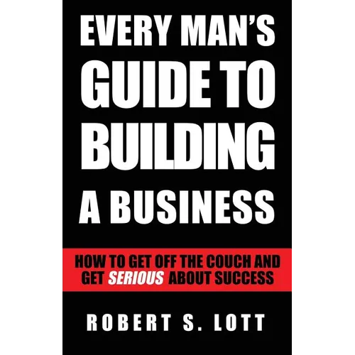 Every Man's Guide to Building a Business