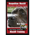 Neapolitan Mastiff Training Book for Mastiff Dogs & Puppies, By BoneUP DOG Training, Are You Ready to Bone Up? Easy Training * Fast Results, Mastiff T