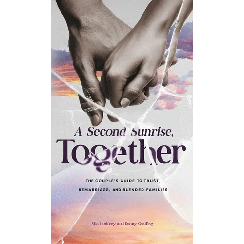 A Second Sunrise, Together: A Couple's Guide to Trust, Remarriage, and Blended Families