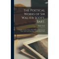 The Poetical Works of Sir Walter Scott, Bart.: Complete in one Volume. With all his Introductions and Notes; Also Various Readings, and the Editor's N