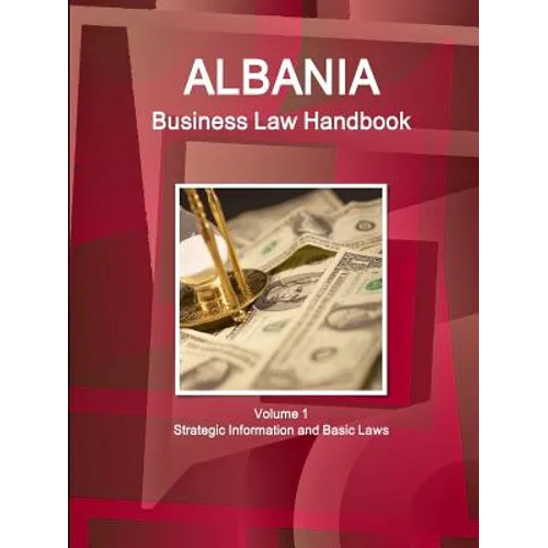 Albania Business Law Handbook Volume 1 Strategic Information and Basic Laws