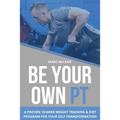 Be Your Own PT: A Proven 10-Week Weight Training & Diet Program For Your Self-Transformation