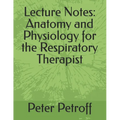 Lecture Notes: Anatomy and Physiology for the Respiratory Therapist