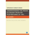Understanding the Indian Economy from the Post-Reforms of 1991, Volume I: History, Evolution, and Growth