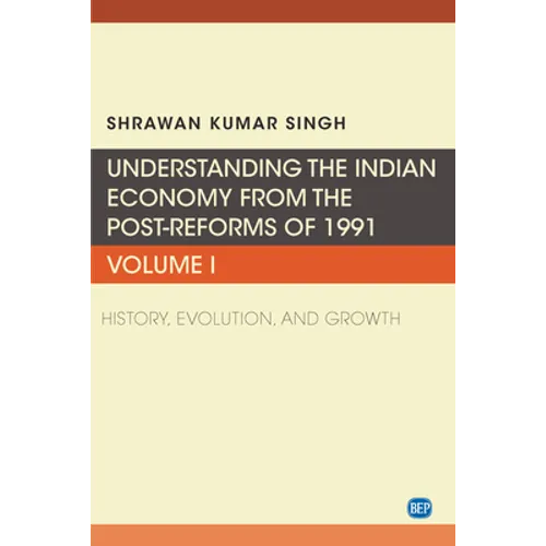 Understanding the Indian Economy from the Post-Reforms of 1991, Volume I: History, Evolution, and Growth