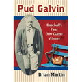 Pud Galvin: Baseball's First 300-Game Winner