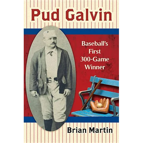 Pud Galvin: Baseball's First 300-Game Winner
