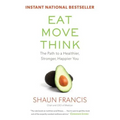 Eat, Move, Think: The Path to a Healthier, Stronger, Happier You