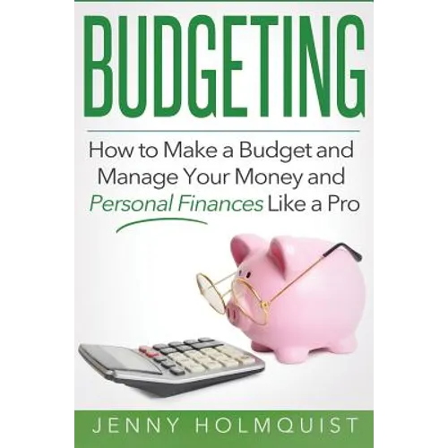 Budgeting: How to Make a Budget and Manage Your Money and Personal Finances Like a Pro