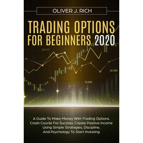 Trading Options for Beginners 2020: A Guide To Make Money With Trading Options. Crash Course For Success. Create Passive Income Using Simple Strategie