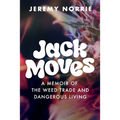 Jack Moves: A Memoir of the Weed Trade and Dangerous Living