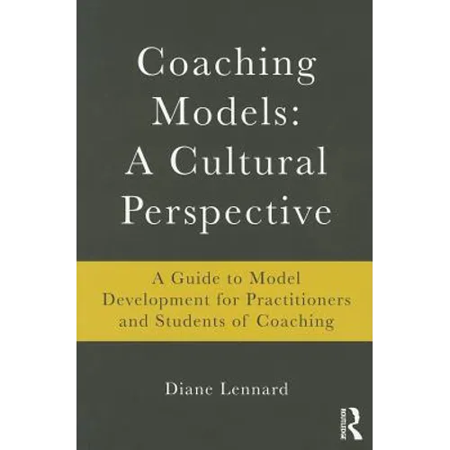 Coaching Models: A Cultural Perspective: A Guide to Model Development: for Practitioners and Students of Coaching