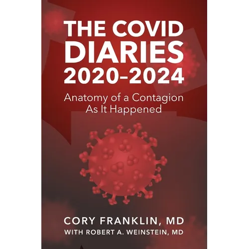 The Covid Diaries: 2020-2024: Anatomy of a Contagion As It Happened