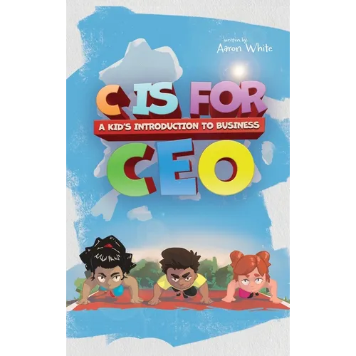 C is for CEO: A Kid's Introduction to Business