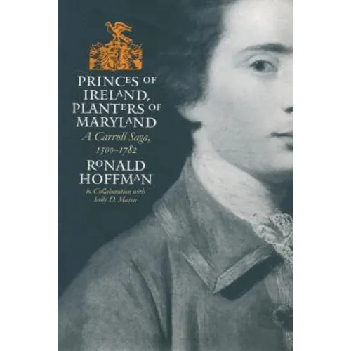 Princes of Ireland, Planters of Maryland: A Carroll Saga, 1500-1782