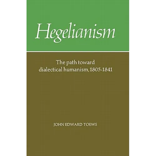 Hegelianism: The Path Toward Dialectical Humanism, 1805 1841