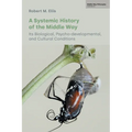 A Systemic History of the Middle Way: Its Biological, Psycho-Developmental, and Cultural Conditions (Volume III)