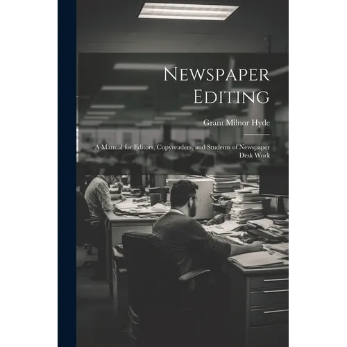 Newspaper Editing; a Manual for Editors, Copyreaders, and Students of Newspaper Desk Work
