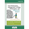 How Performance Management Is Killing Performanceâ "and What to Do About It: Rethink. Redesign. Reboot (16pt Large Print Edition)