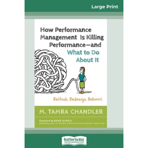 How Performance Management Is Killing Performanceâ "and What to Do About It: Rethink. Redesign. Reboot (16pt Large Print Edition)