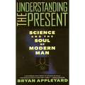 Understanding the Present: Science and the Soul of Modern Man