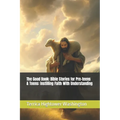 The Good Book: Bible Stories for Pre-teens & Teens: Instilling Faith With Understanding