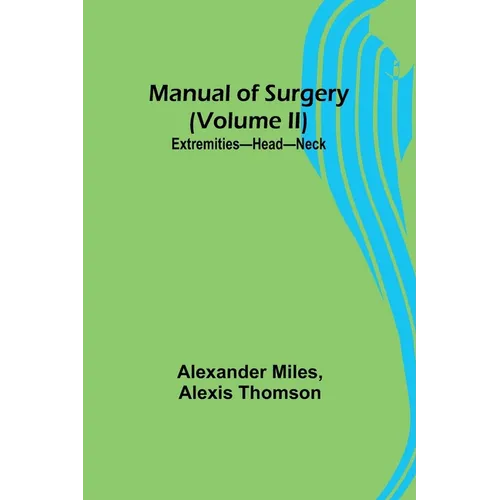 Manual of Surgery (Volume II): Extremities-Head-Neck.
