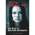 Diary of a Deadbeat Mom: The Road to Reclaiming Motherhood