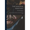 The Surgical Assistant: A Manual for Students, Practitioners, Hospital Internes and Nurses