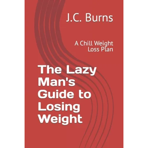 The Lazy Man's Guide to Losing Weight: A Chill Weight Loss Plan