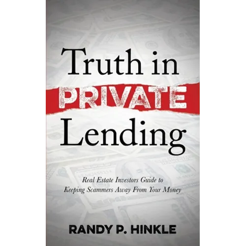 Truth in Private Lending: Real Estate Investors Guide to Keeping Scammers Away from Your Money