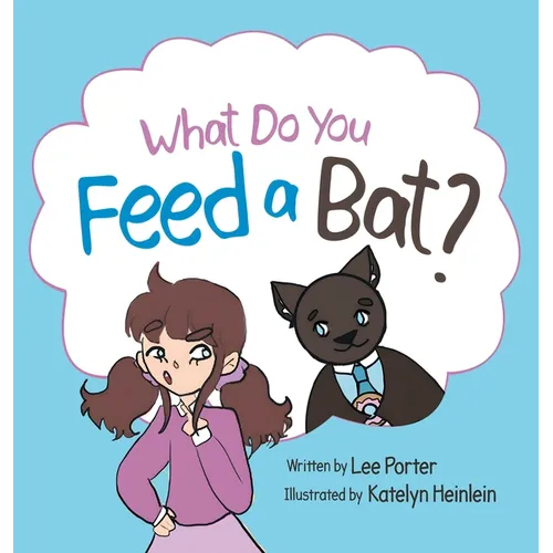 What Do you Feed a Bat: A Fun and Whimsical Way to Learn More About Bats