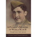 A Patriot's Memoirs of World War Ii: Through My Eyes, Heart, and Soul