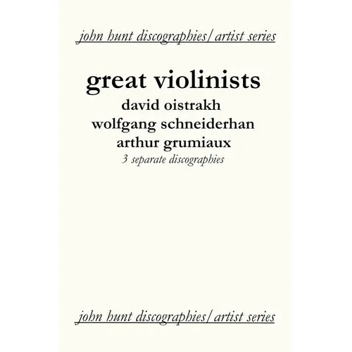 Great Violinists. 3 Discographies. David Oistrakh, Wolfgang Schneiderhan, Arthur Grumiaux. [2004].