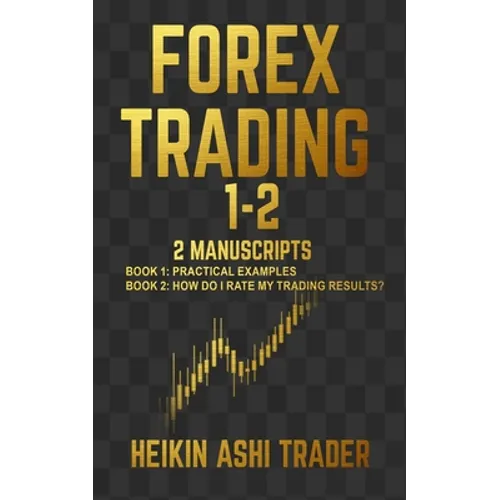 Forex Trading 1-2: 2 Manuscripts: Book 1: Practical Examples Book 2: How Do I Rate my Trading Results?