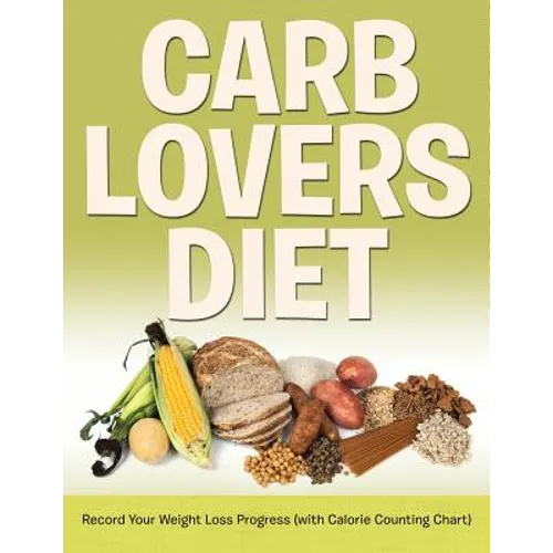 Carb Lovers Diet: Record Your Weight Loss Progress (with Calorie Counting Chart)