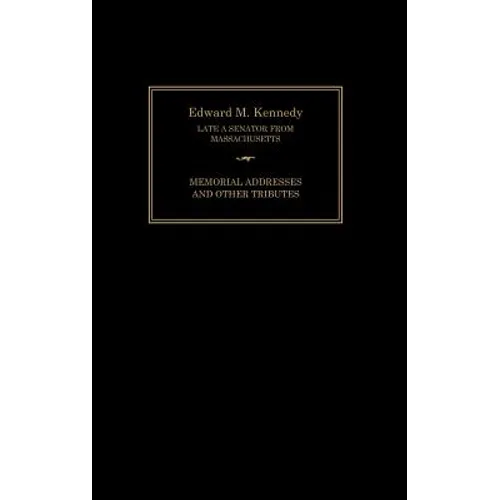 Edward M. Kennedy: Memorial Addresses and Other Tributes, 1932-2009