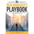 The New Manager's Playbook: First-Time Managers Who Want to Lead with Confidence on Day One (Not Just Survive)