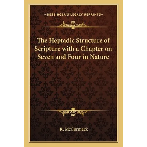 The Heptadic Structure of Scripture with a Chapter on Seven and Four in Nature